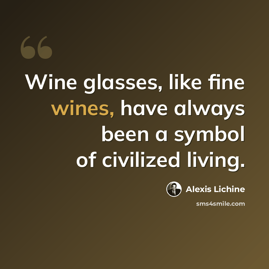 “Wine glasses, like fine wines, have always been a symbol of civilized living.” quote by Alexis Lichine