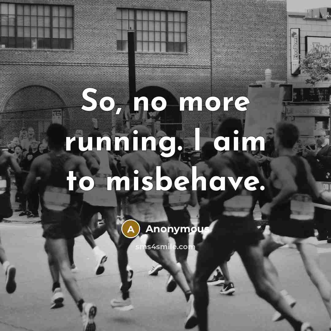 “So, no more running. I aim to misbehave.” quote by Anonymous