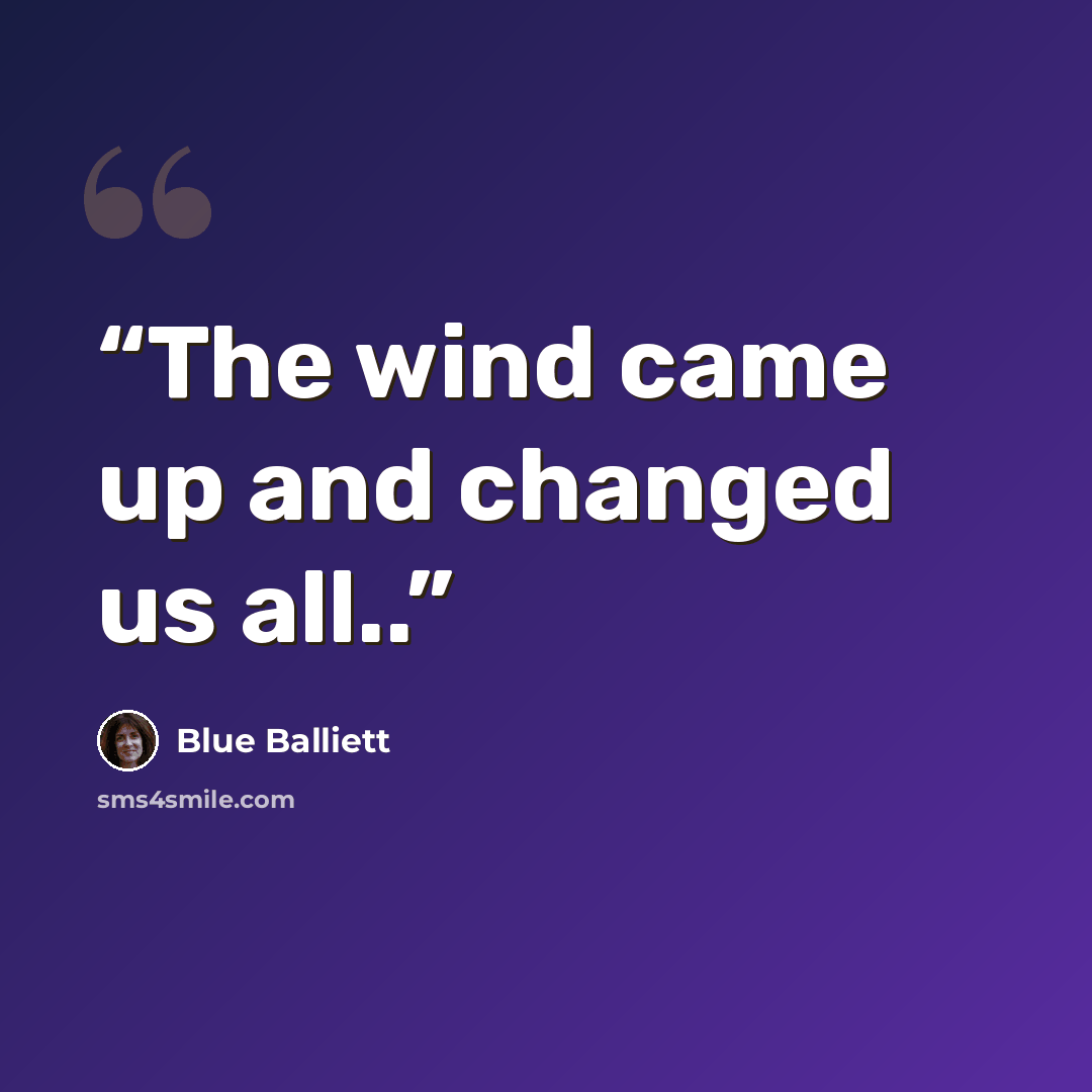 “The wind came up and changed us all..” quote by Blue Balliett