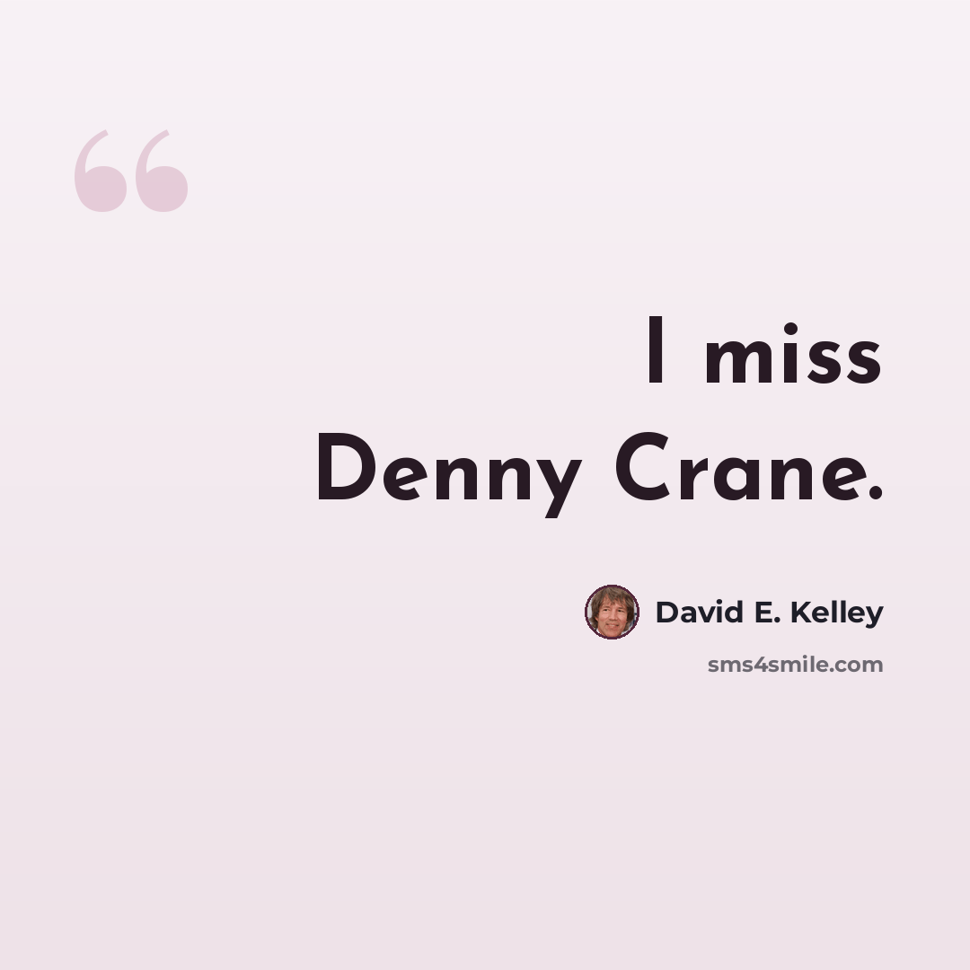“I miss Denny Crane.” quote by David E. Kelley