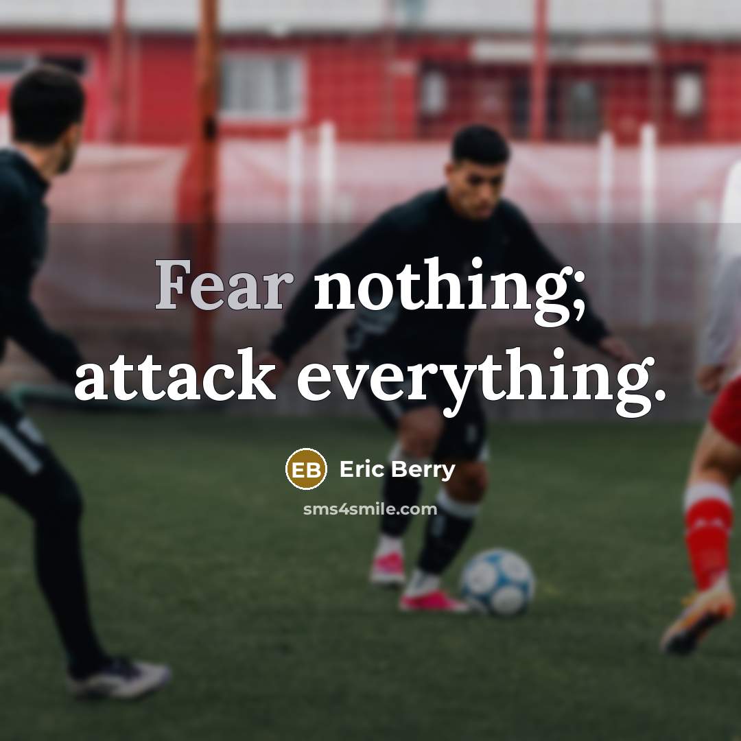 “Fear nothing; attack everything.” quote by Eric Berry