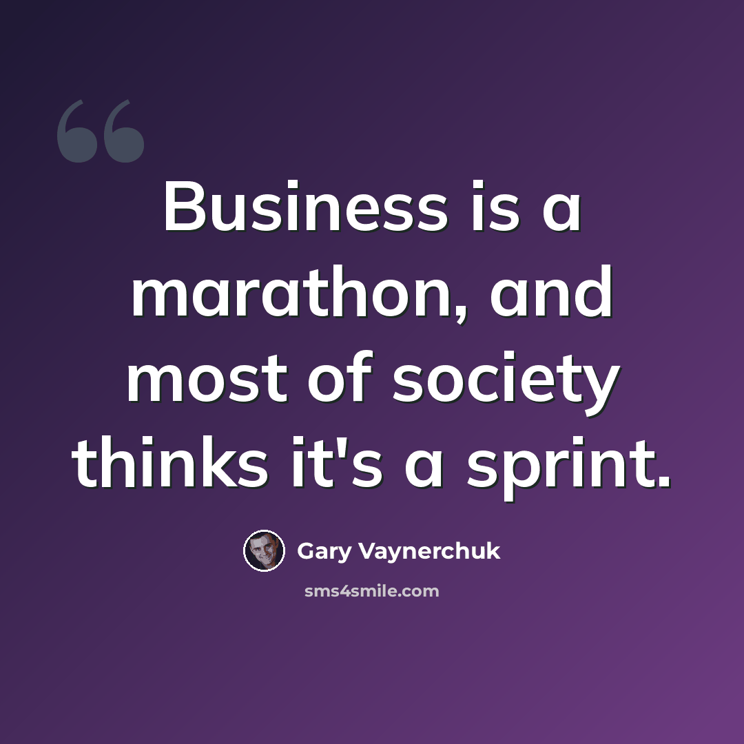 “Business is a marathon, and most of society thinks it's a sprint.” quote by Gary Vaynerchuk