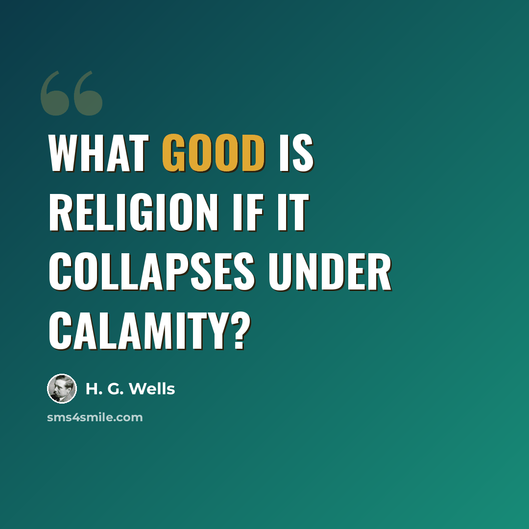 “What good is religion if it collapses under calamity?” quote by H. G. Wells