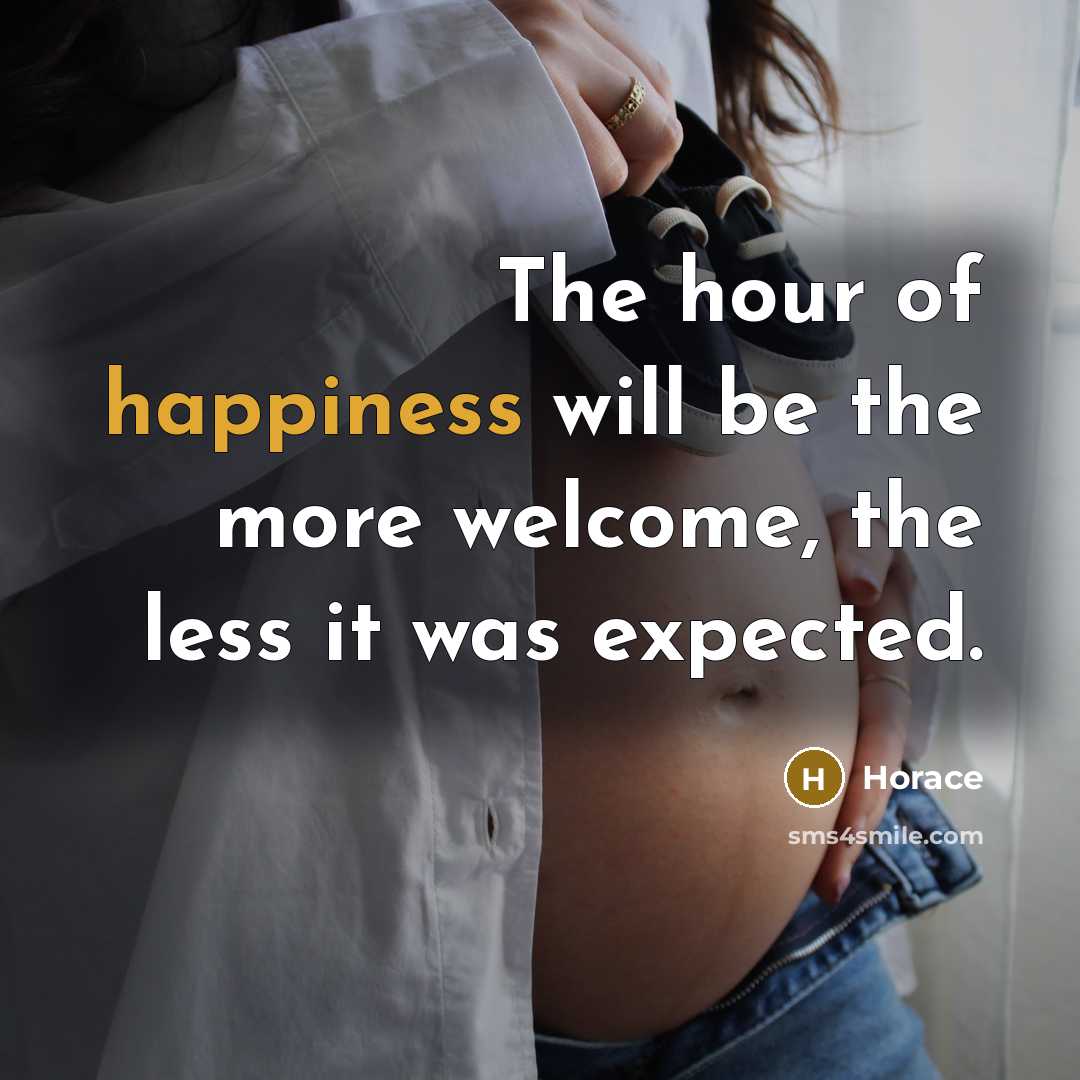 “The hour of happiness will be the more welcome, the less it was expected.” quote by Horace