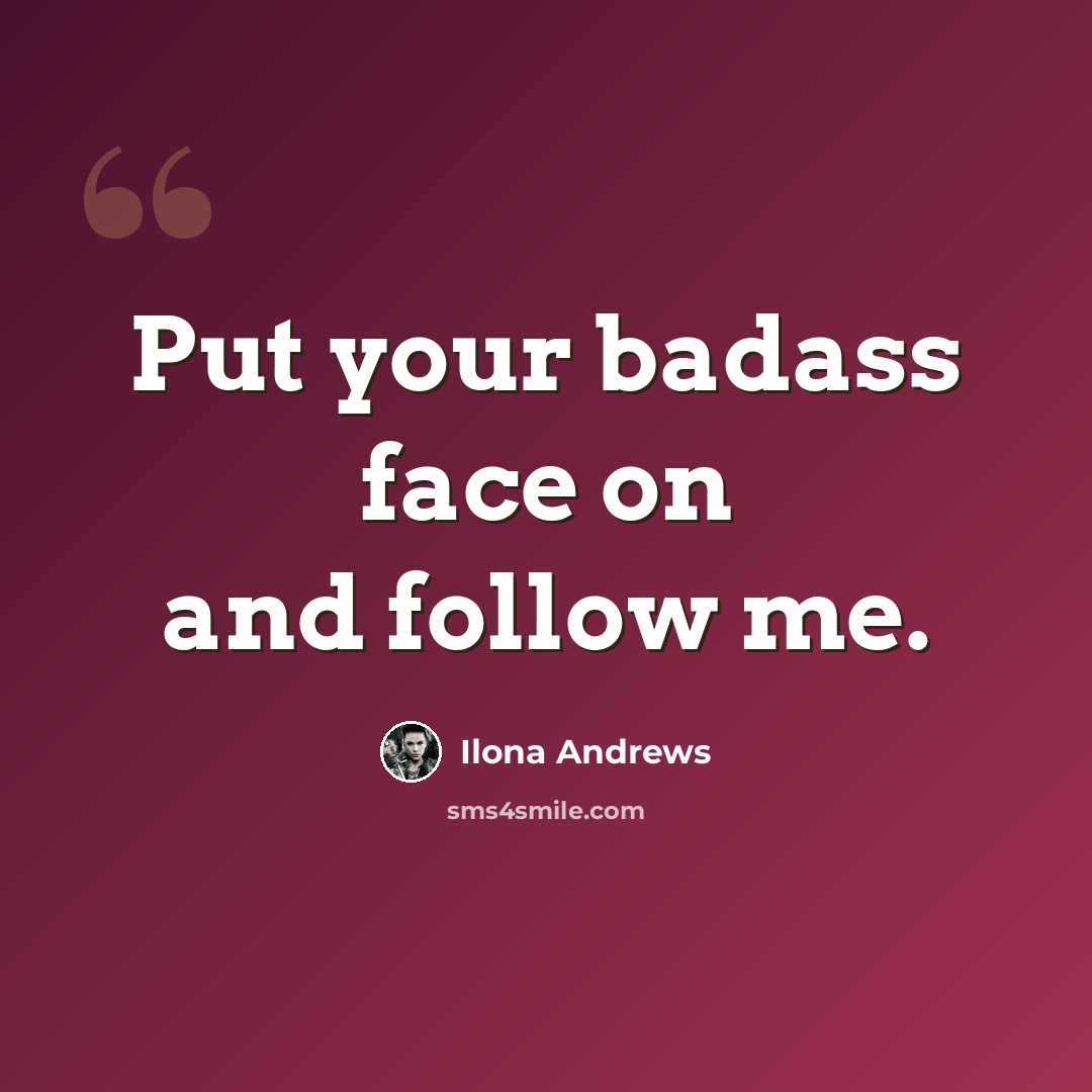 “Put your badass face on and follow me.” quote by Ilona Andrews