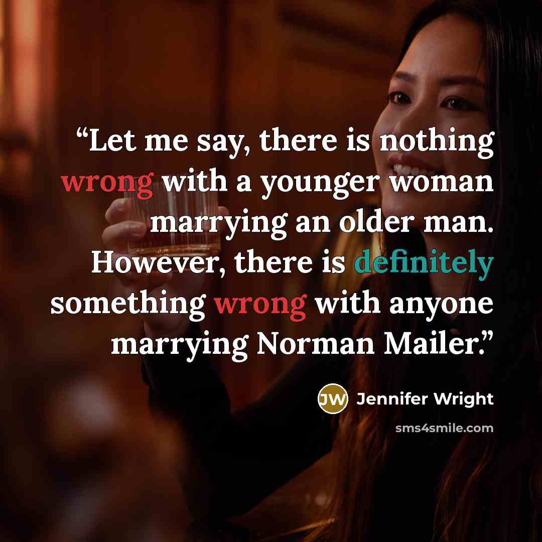 “Let me say, there is nothing wrong with a younger woman marrying an older man. However, there is definitely something wrong with anyone marrying Norman Mailer.” quote by Jennifer Wright