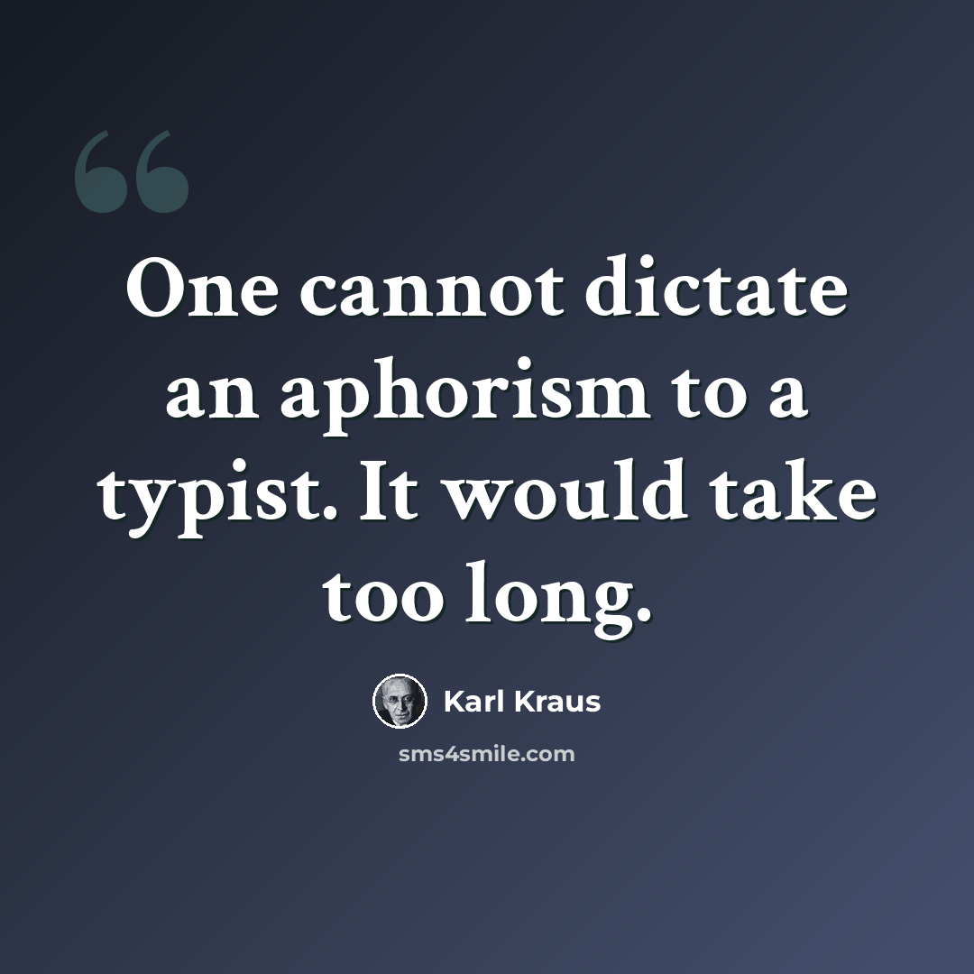 “One cannot dictate an aphorism to a typist. It would take too long.” quote by Karl Kraus