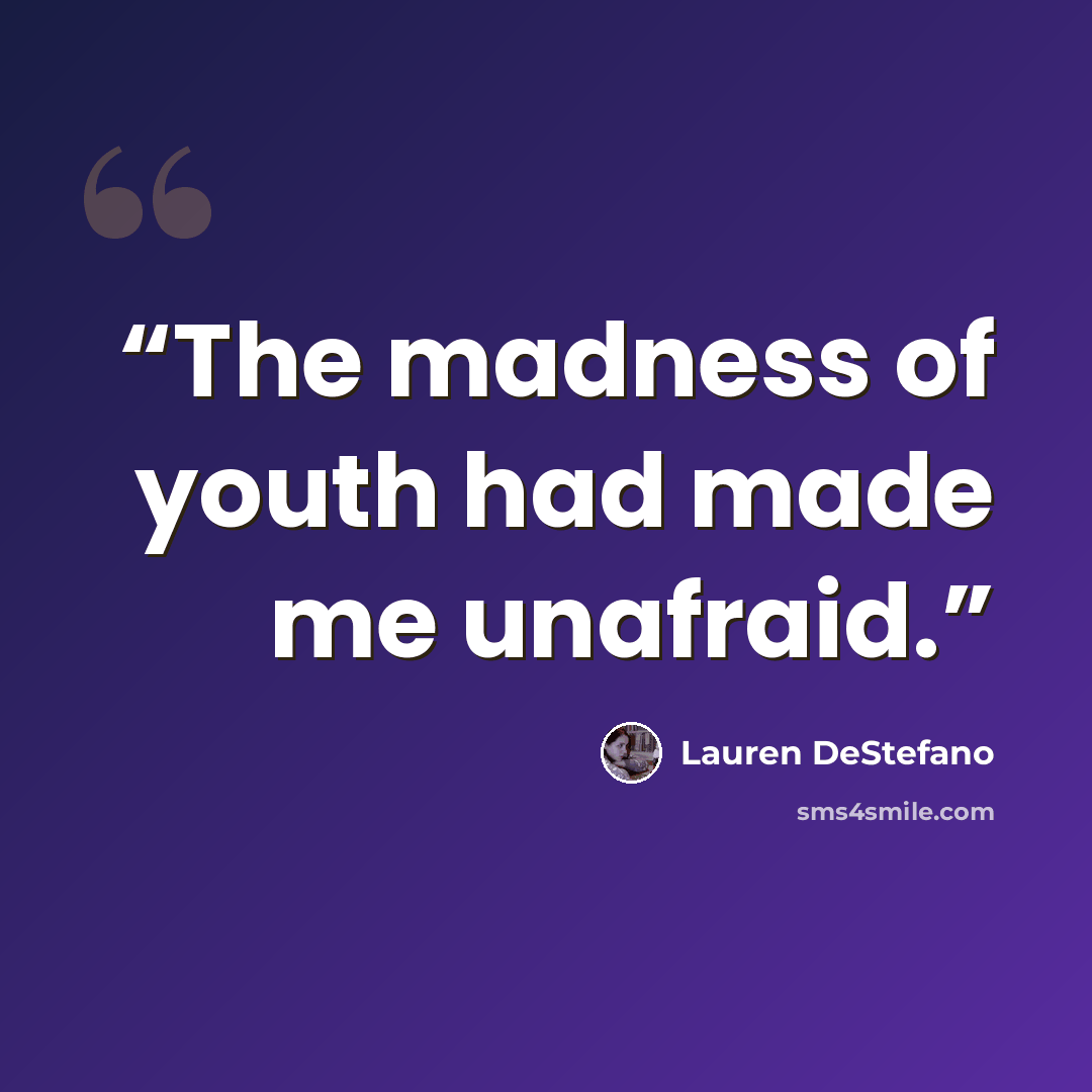 “The madness of youth had made me unafraid.” quote by Lauren DeStefano