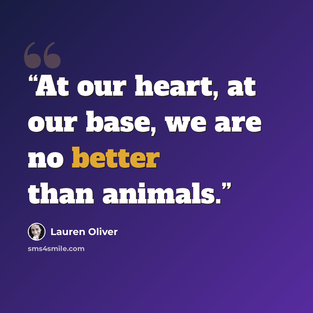 “At our heart, at our base, we are no better than animals.” quote by Lauren Oliver