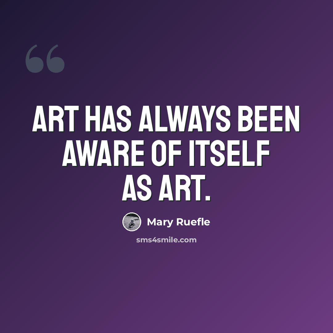 “Art has always been aware of itself as art.” quote by Mary Ruefle