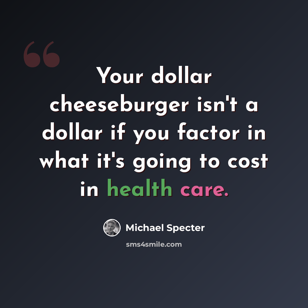 “Your dollar cheeseburger isn't a dollar if you factor in what it's going to cost in health care.” quote by Michael Specter