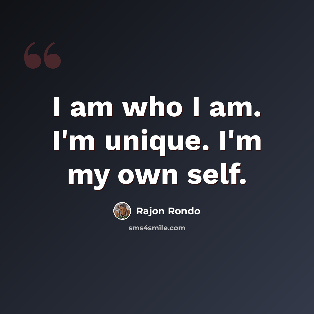 “I am who I am. I'm unique. I'm my own self.” quote by Rajon Rondo