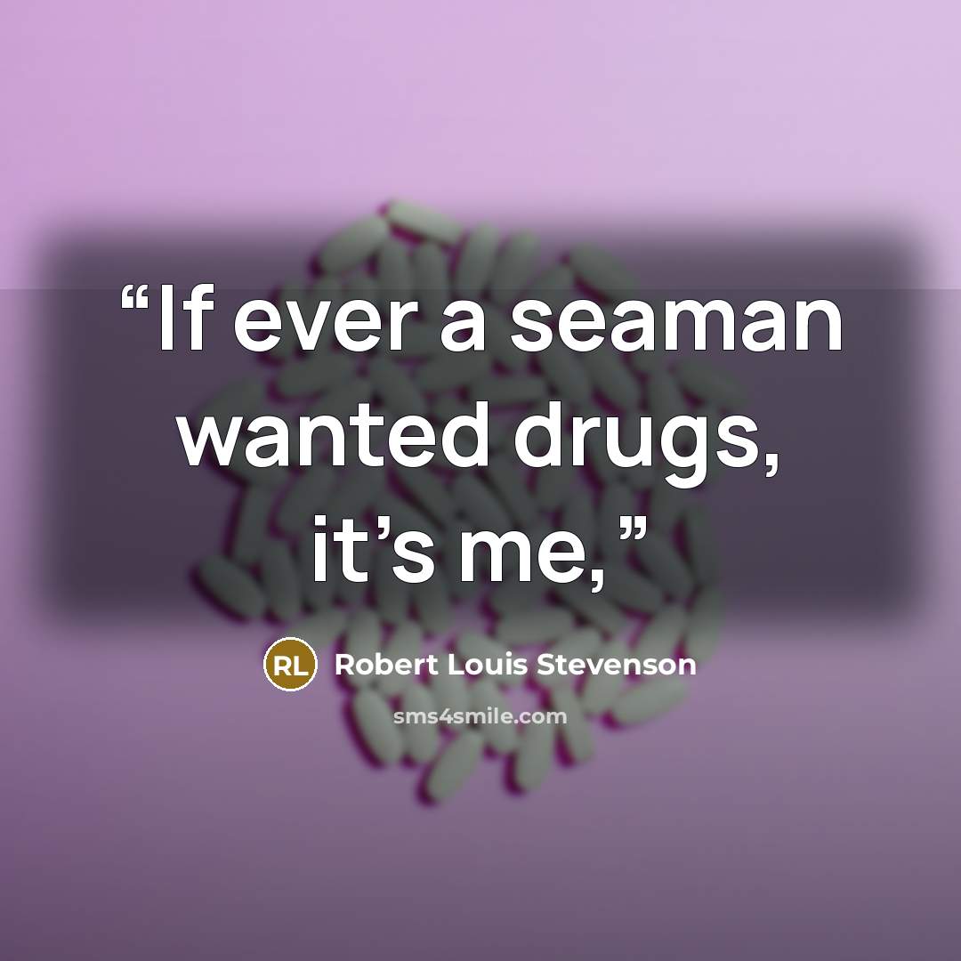 “If ever a seaman wanted drugs, it’s me,” quote by Robert Louis Stevenson