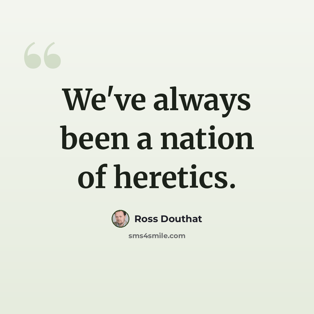“We've always been a nation of heretics.” quote by Ross Douthat