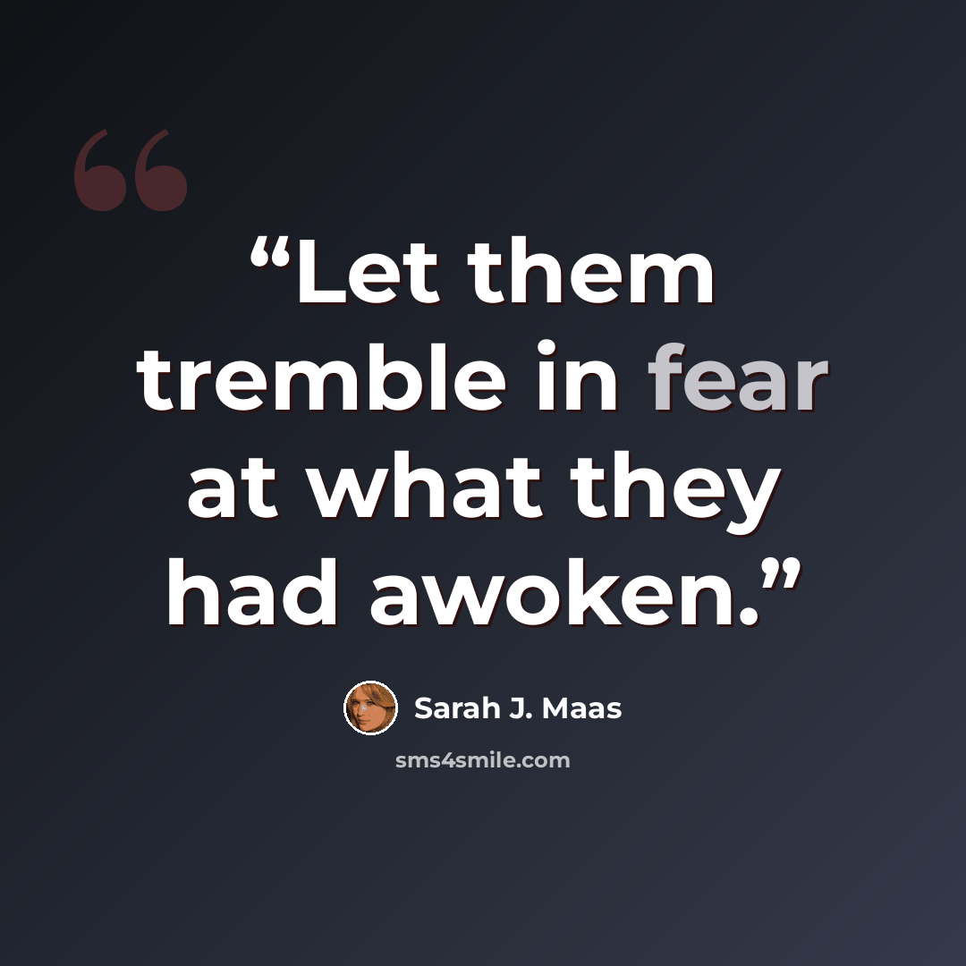 “Let them tremble in fear at what they had awoken.” quote by Sarah J. Maas