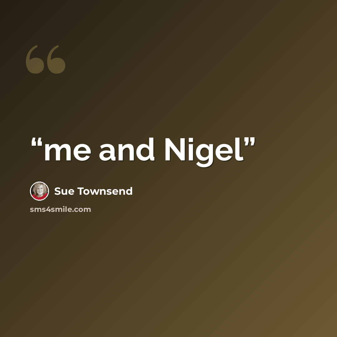 “me and Nigel” quote by Sue Townsend