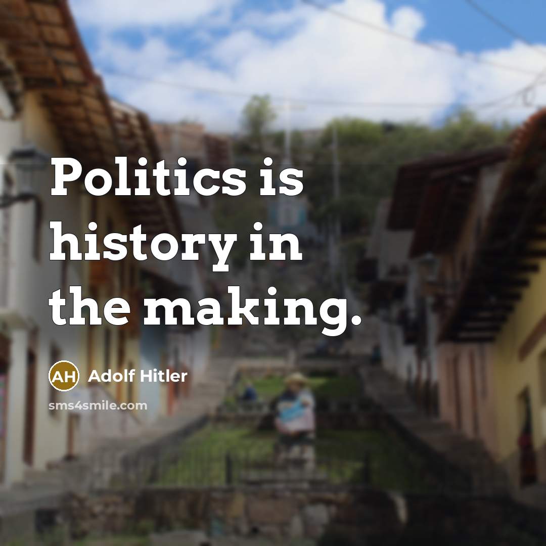 “Politics is history in the making.” quote by Adolf Hitler