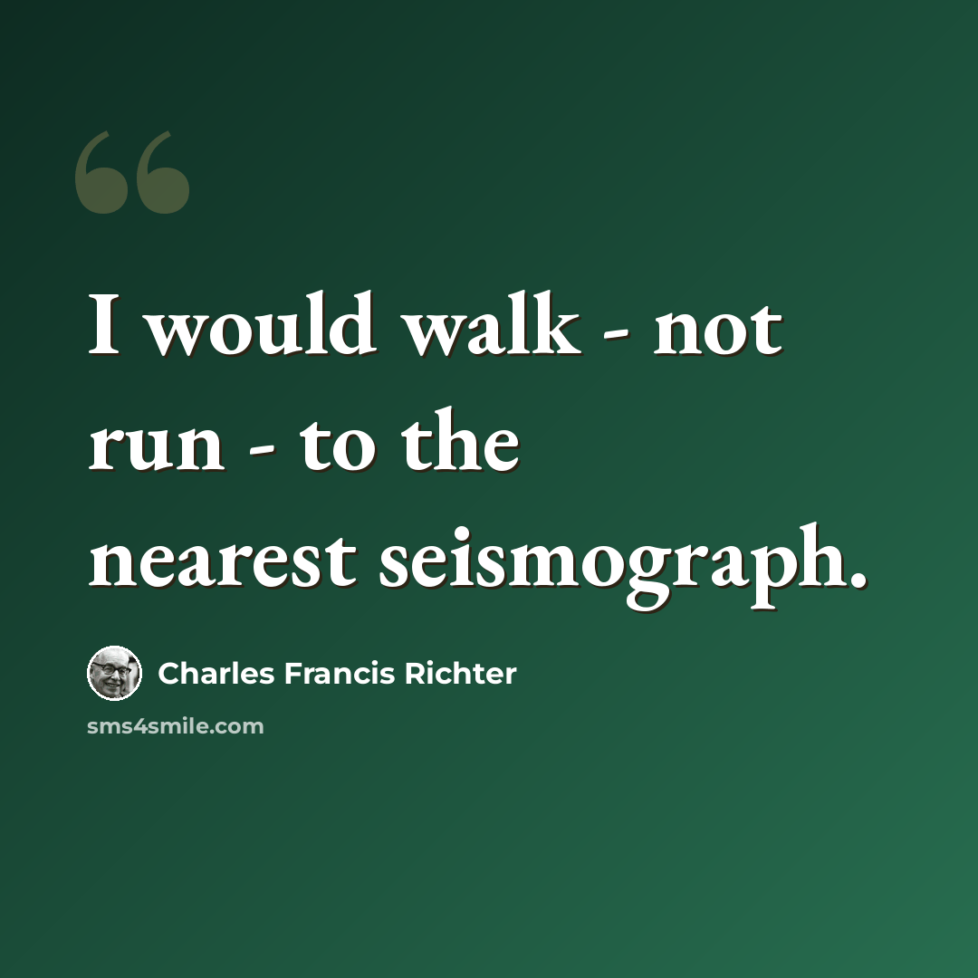“I would walk - not run - to the nearest seismograph.” quote by Charles Francis Richter