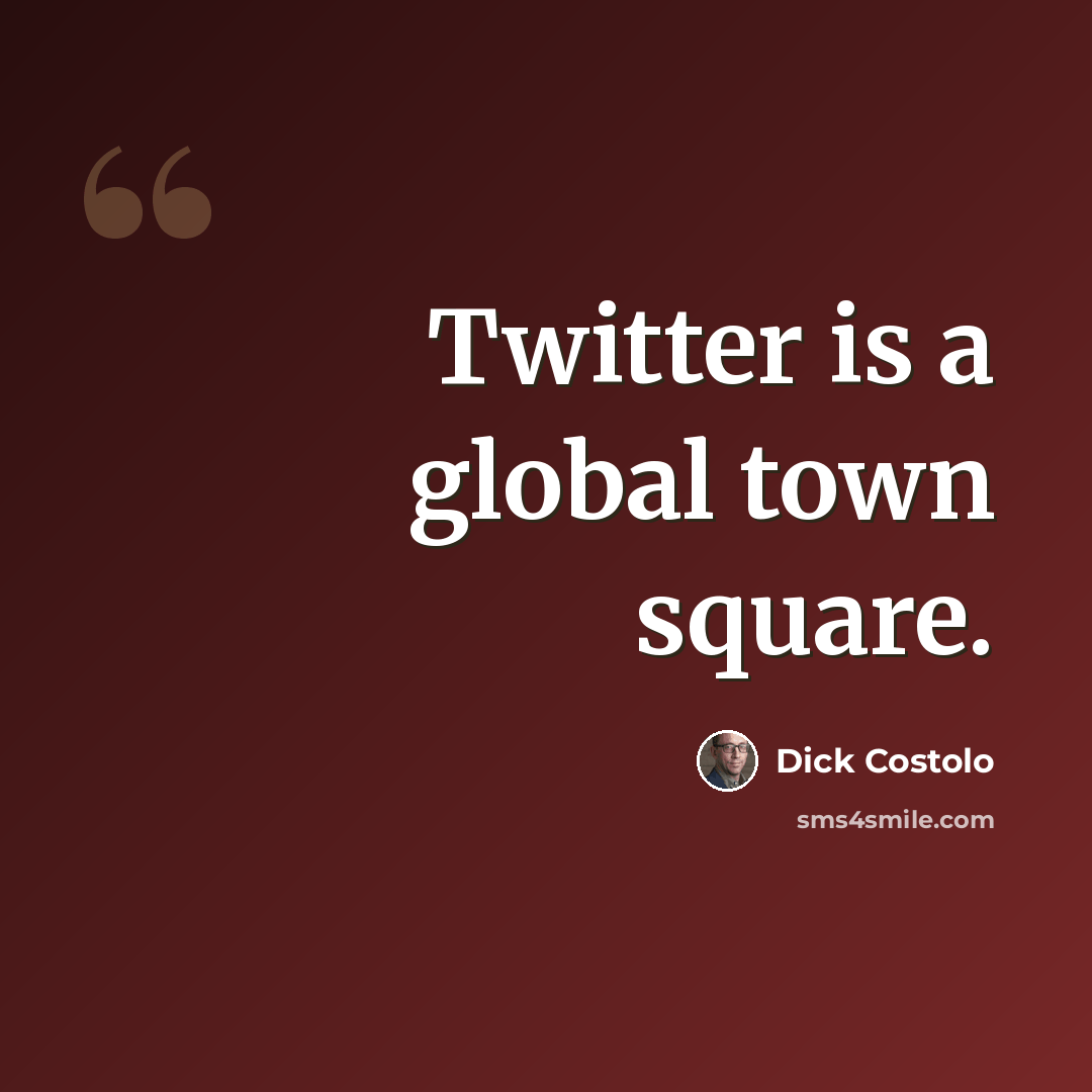 “Twitter is a global town square.” quote by Dick Costolo