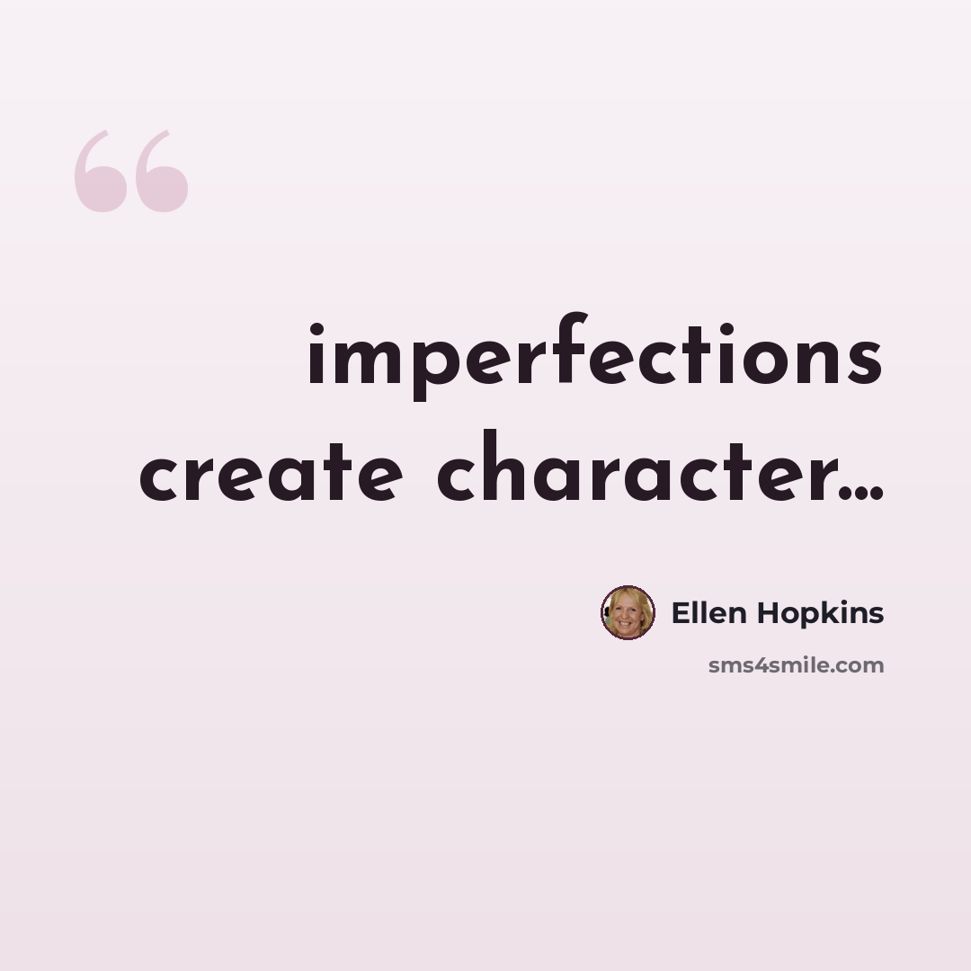 “imperfections create character...” quote by Ellen Hopkins