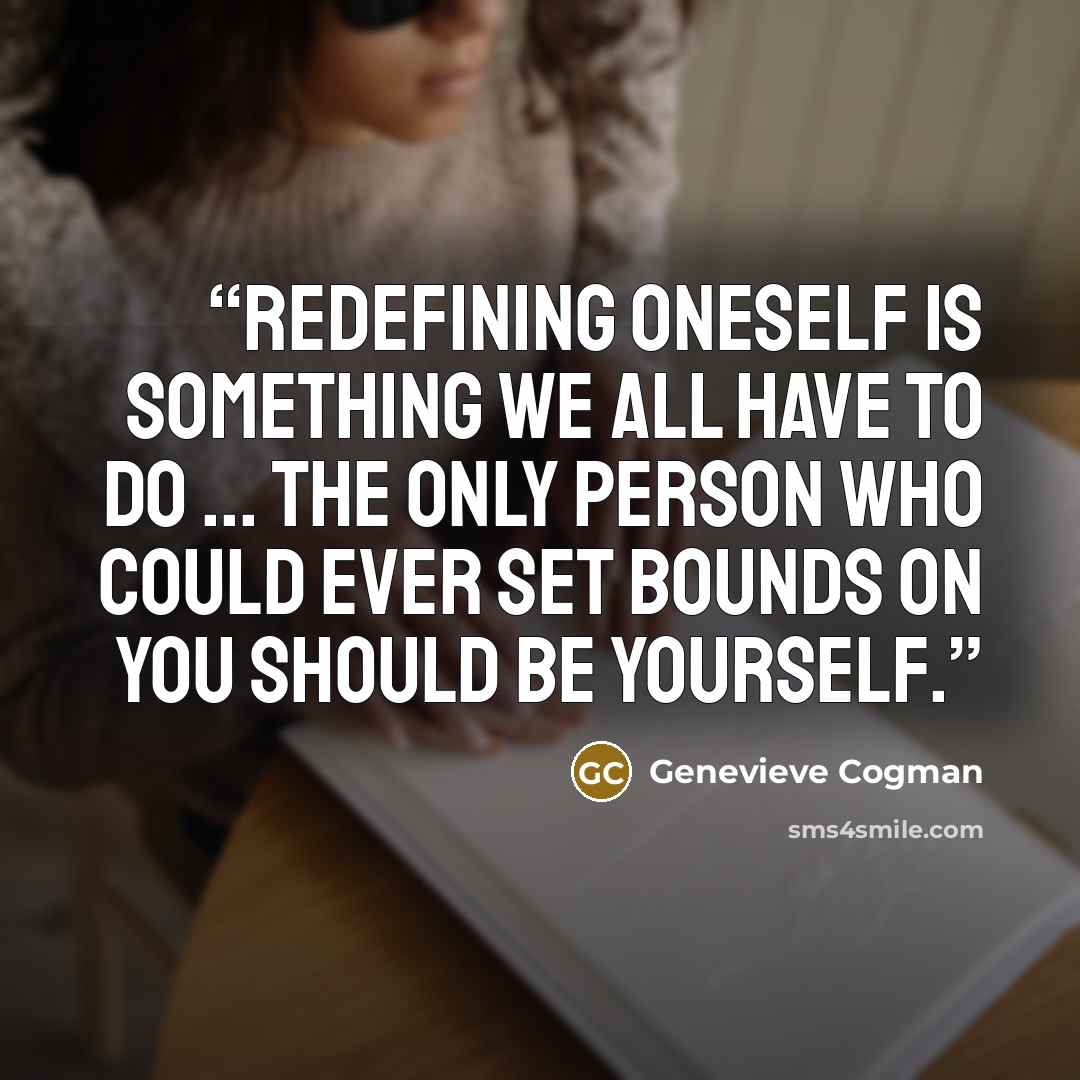 “Redefining oneself is something we all have to do ... The only person who could ever set bounds on you should be yourself.” quote by Genevieve Cogman
