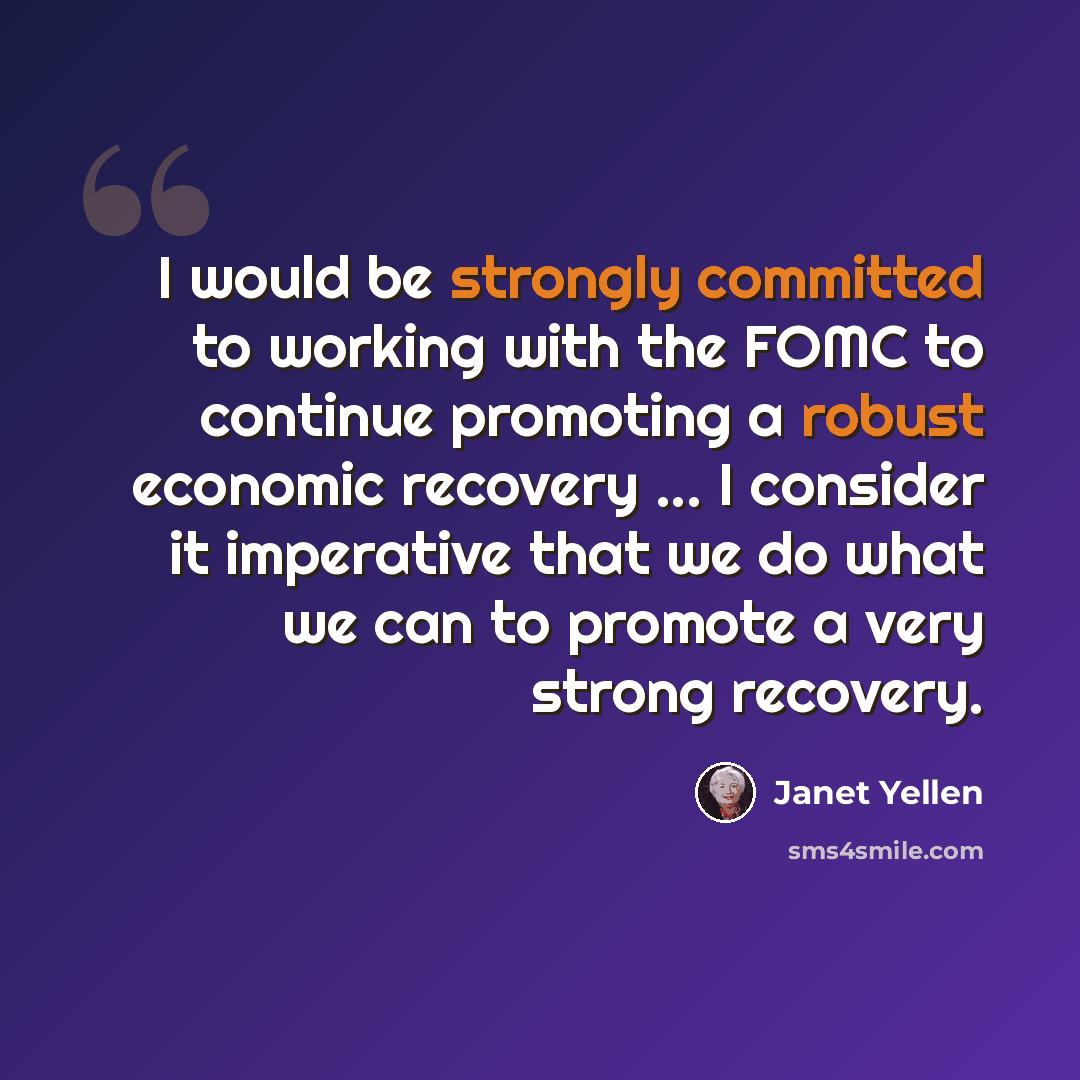 “I would be strongly committed to working with the FOMC to continue promoting a robust economic recovery ... I consider it imperative that we do what we can to promote a very strong recovery.” quote by Janet Yellen