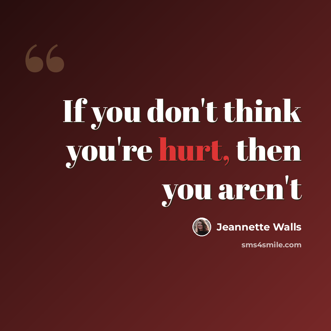 “If you don't think you're hurt, then you aren't” quote by Jeannette Walls