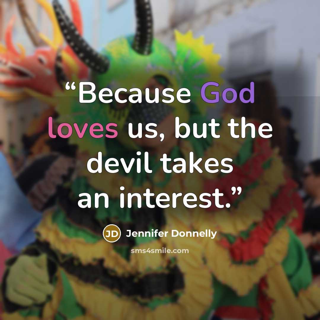 “Because God loves us, but the devil takes an interest.” quote by Jennifer Donnelly