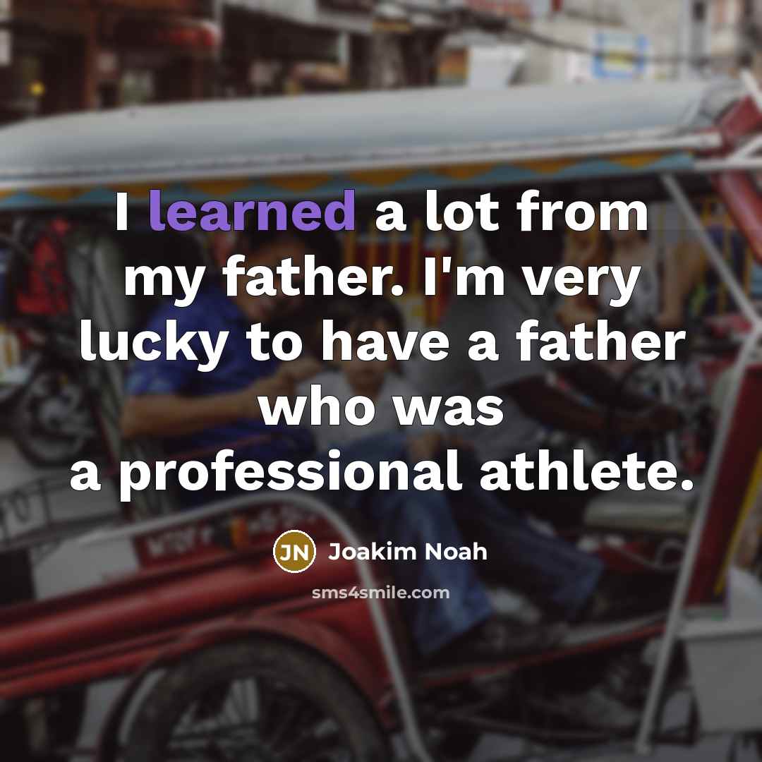 “I learned a lot from my father. I'm very lucky to have a father who was a professional athlete.” quote by Joakim Noah