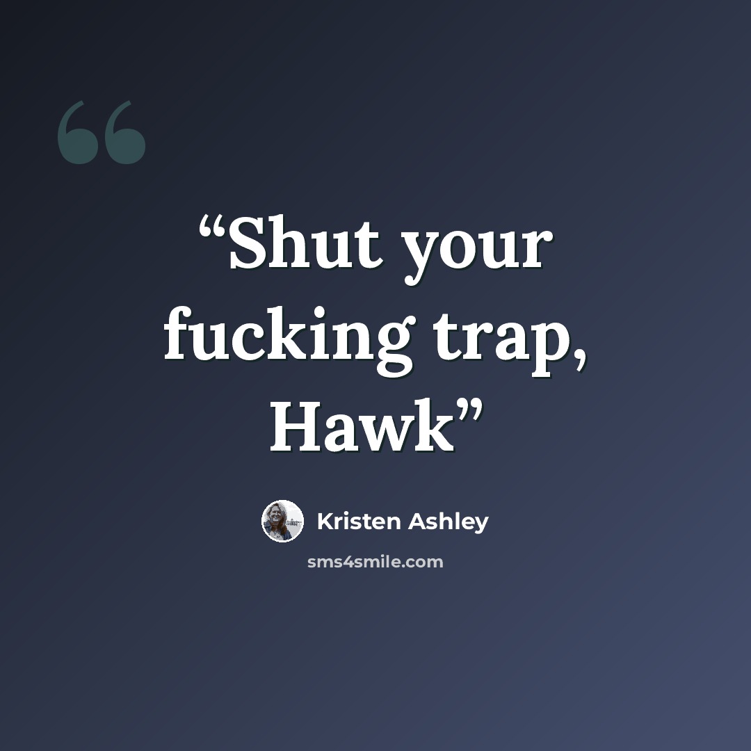 “Shut your fucking trap, Hawk” quote by Kristen Ashley