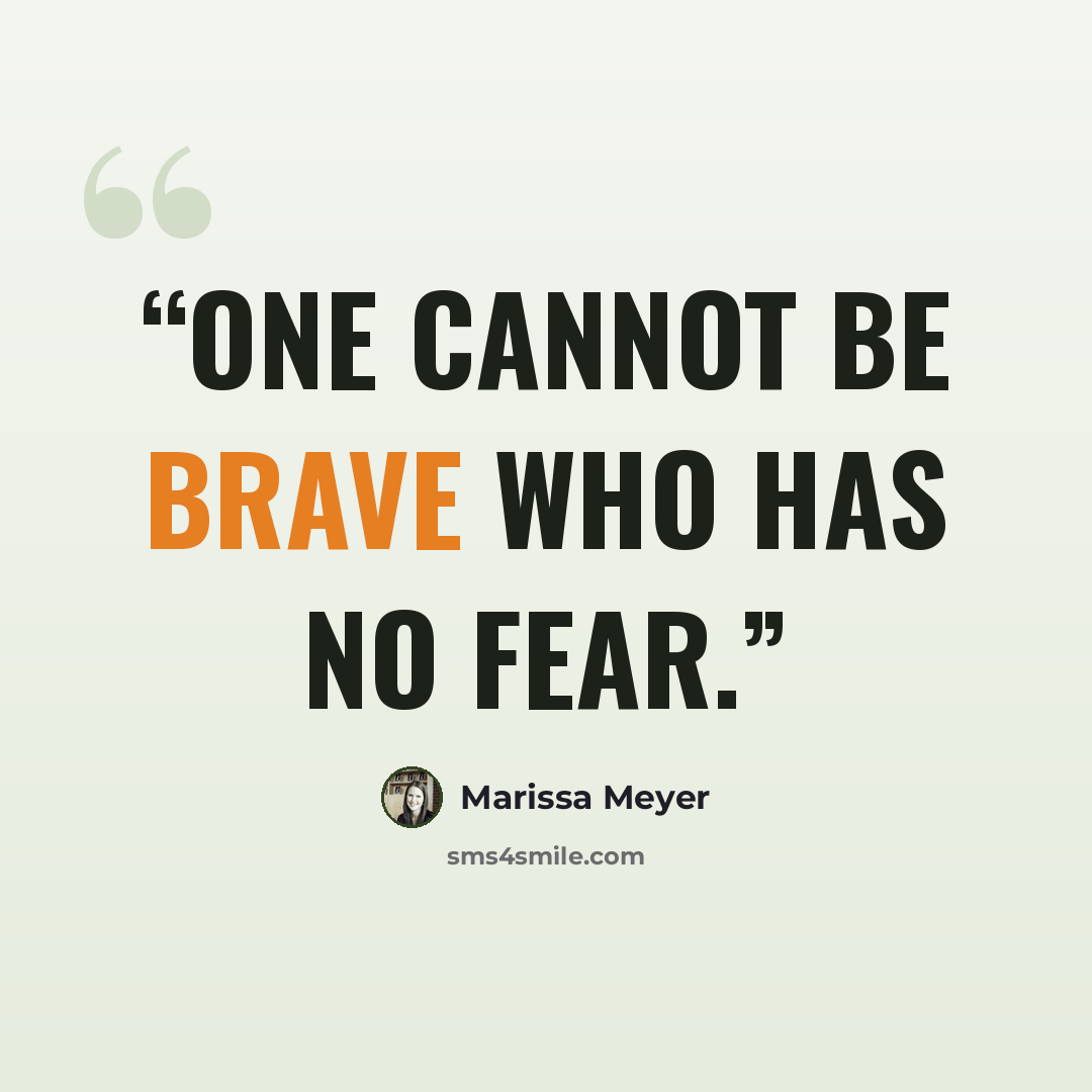 “One cannot be brave who has no fear.” quote by Marissa Meyer