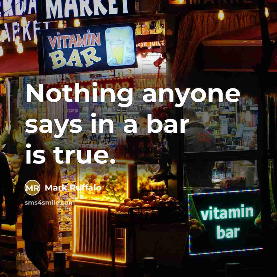 “Nothing anyone says in a bar is true.” quote by Mark Ruffalo