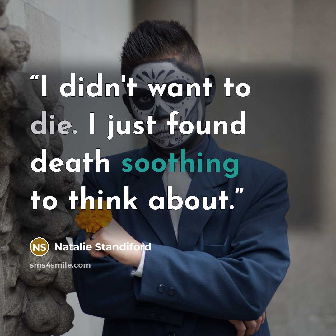 “I didn't want to die. I just found death soothing to think about.” quote by Natalie Standiford