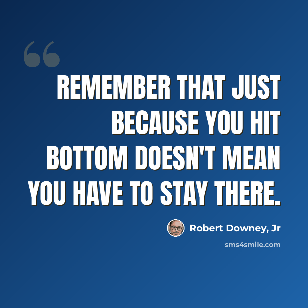 “Remember that just because you hit bottom doesn't mean you have to stay there.” quote by Robert Downey, Jr