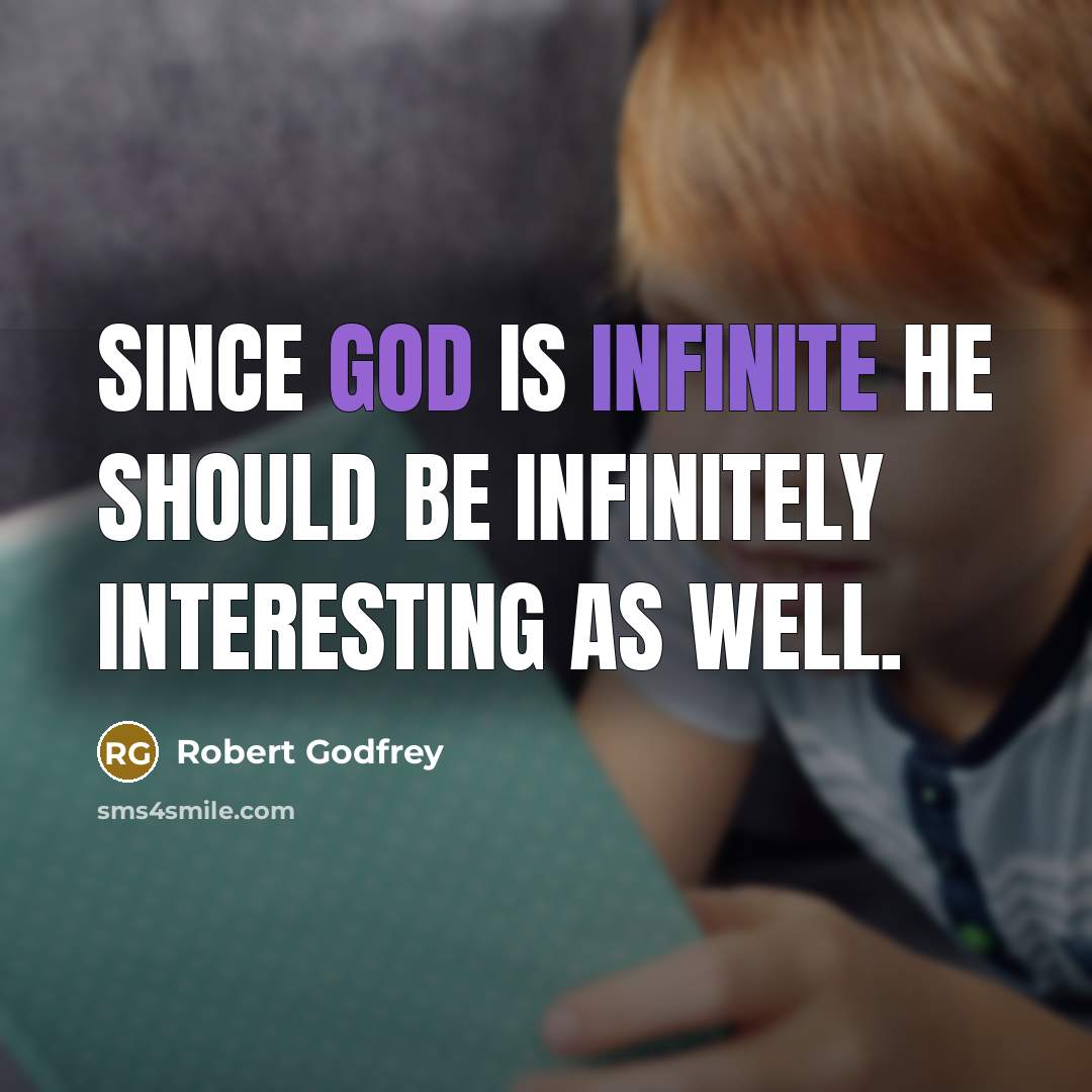 “Since God is infinite he should be infinitely interesting as well.” quote by Robert Godfrey