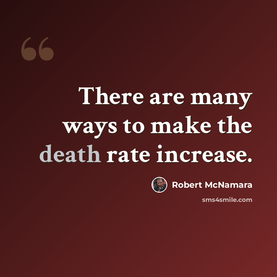 “There are many ways to make the death rate increase.” quote by Robert McNamara