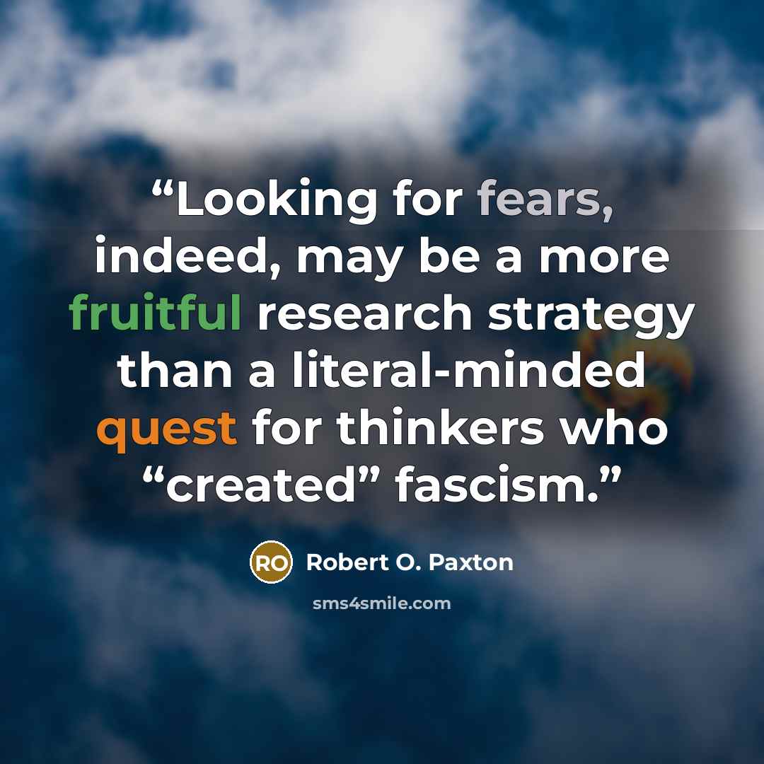 “Looking for fears, indeed, may be a more fruitful research strategy than a literal-minded quest for thinkers who “created” fascism.” quote by Robert O. Paxton