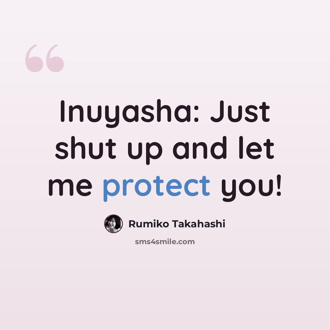 “Inuyasha: Just shut up and let me protect you!” quote by Rumiko Takahashi