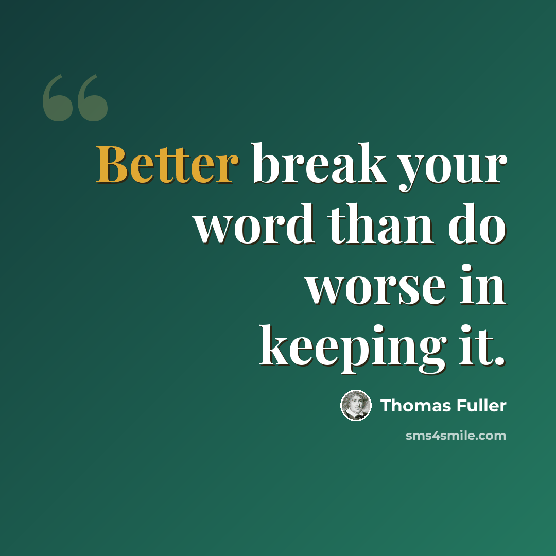 “Better break your word than do worse in keeping it.” quote by Thomas Fuller