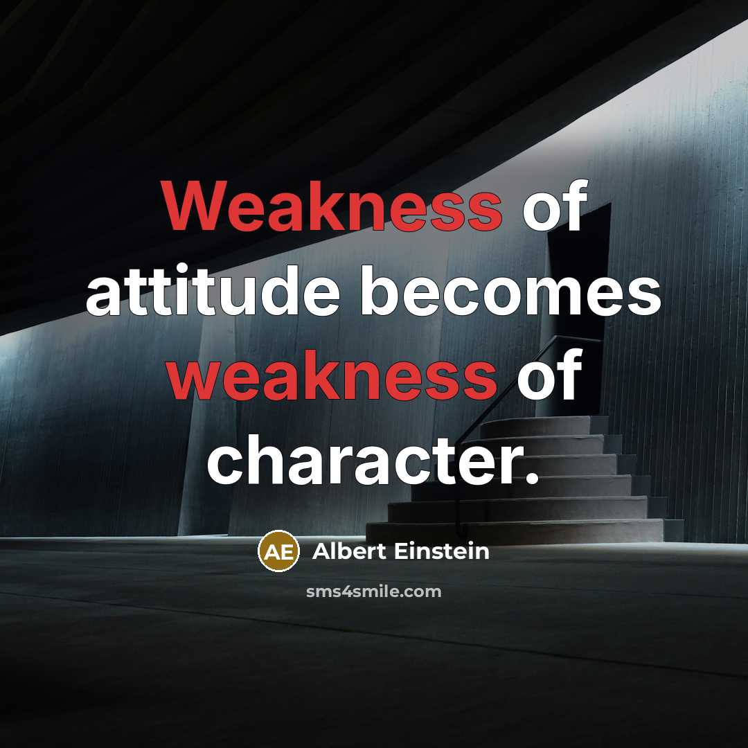 “Weakness of attitude becomes weakness of character.” quote by Albert Einstein