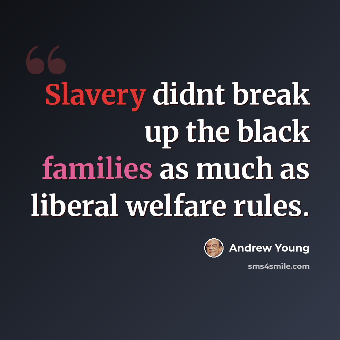 “Slavery didnt break up the black families as much as liberal welfare rules.” quote by Andrew Young