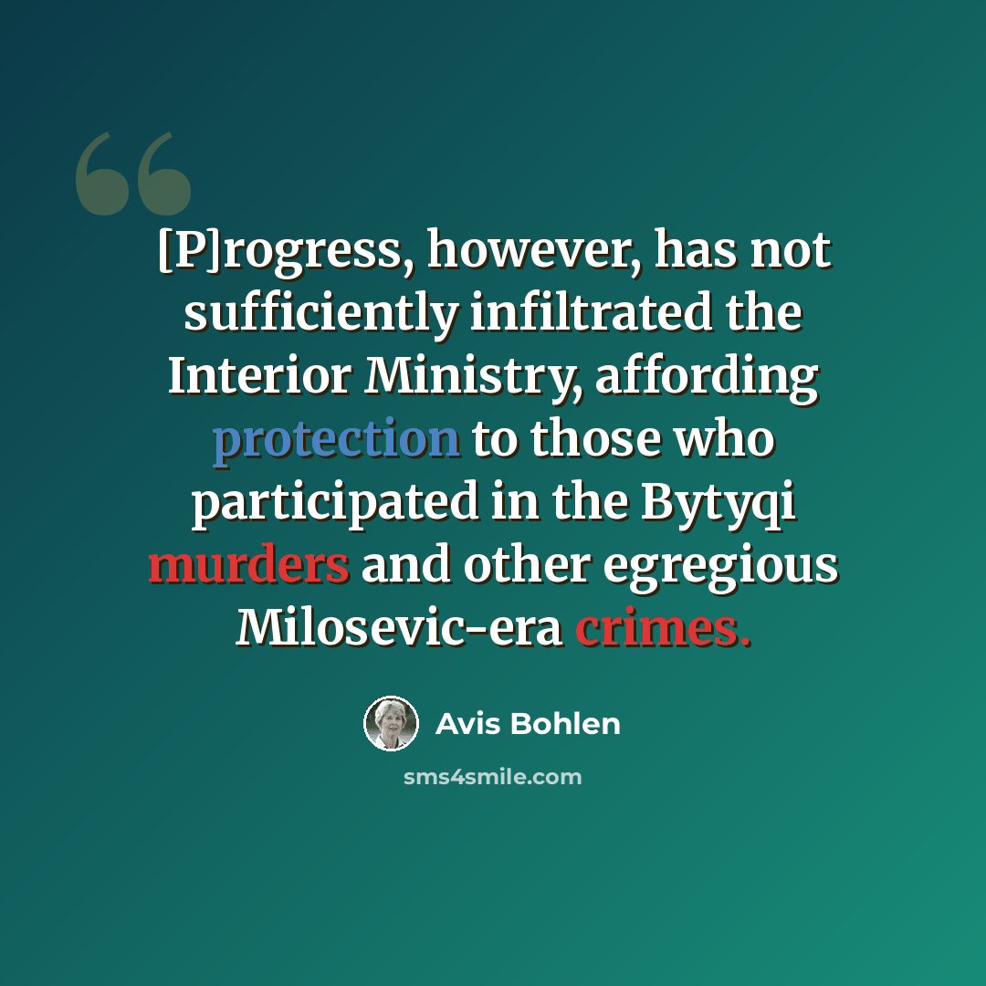 “[P]rogress, however, has not sufficiently infiltrated the Interior Ministry, affording protection to those who participated in the Bytyqi murders and other egregious Milosevic-era crimes.” quote by Avis Bohlen