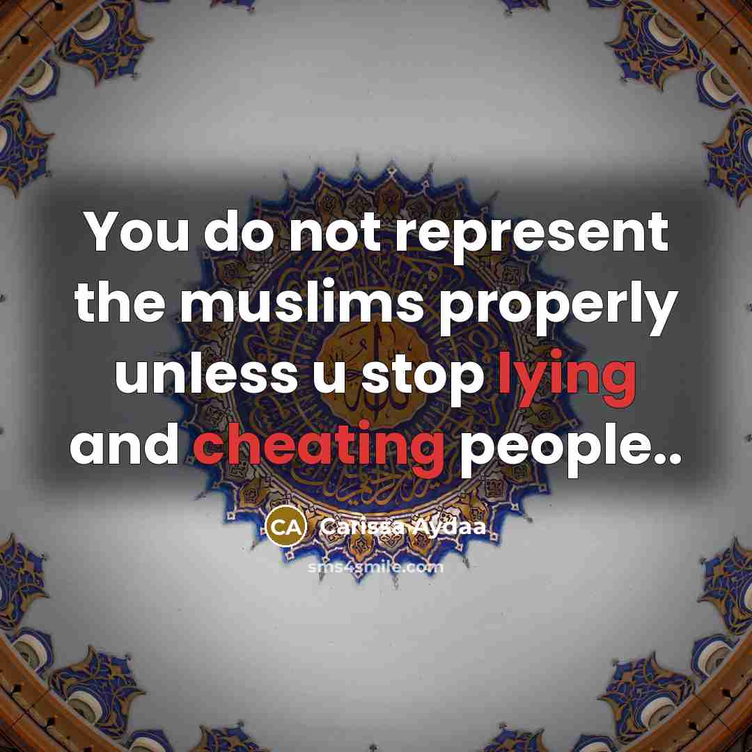 “You do not represent the muslims properly unless u stop lying and cheating people..” quote by Carissa Aydaa