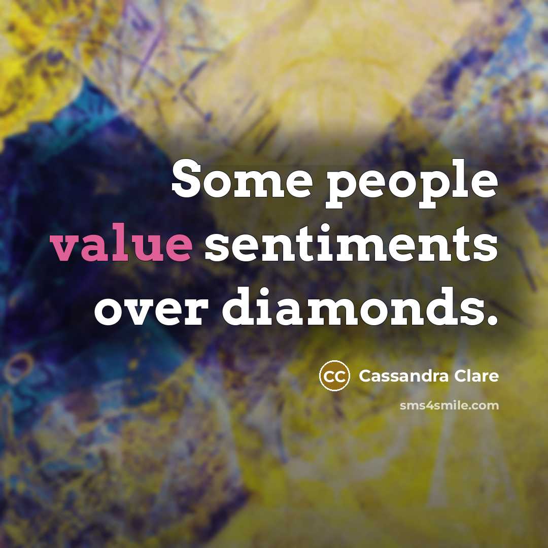 “Some people value sentiments over diamonds.” quote by Cassandra Clare