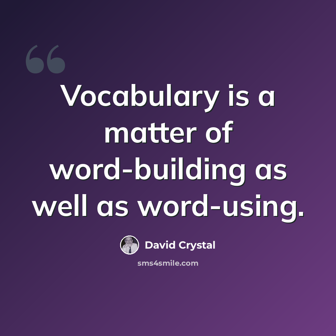 “Vocabulary is a matter of word-building as well as word-using.” quote by David Crystal