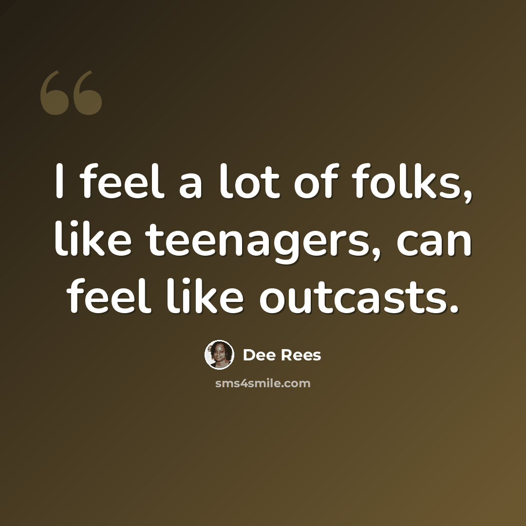 “I feel a lot of folks, like teenagers, can feel like outcasts.” quote by Dee Rees