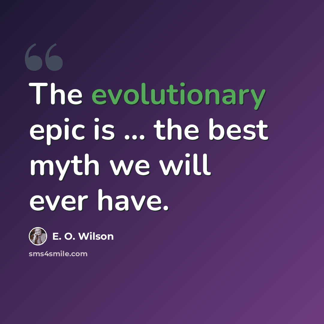 “The evolutionary epic is ... the best myth we will ever have.” quote by E. O. Wilson