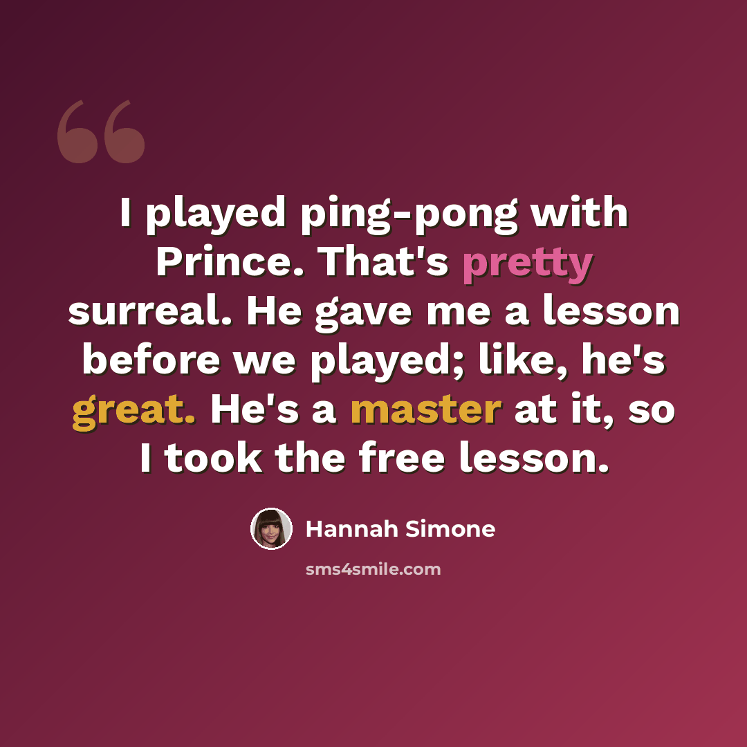 “I played ping-pong with Prince. That's pretty surreal. He gave me a lesson before we played; like, he's great. He's a master at it, so I took the free lesson.” quote by Hannah Simone