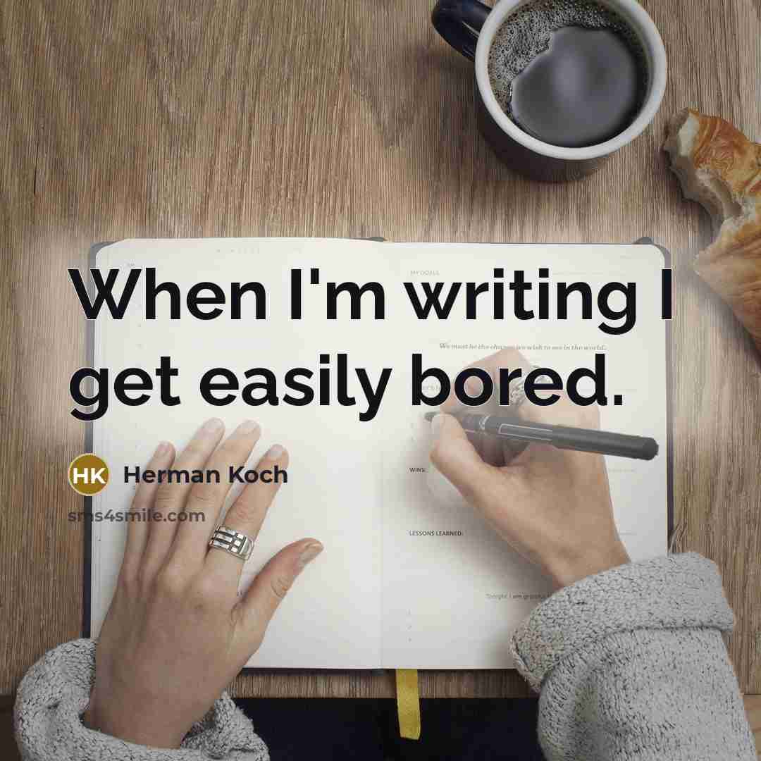 “When I'm writing I get easily bored.” quote by Herman Koch