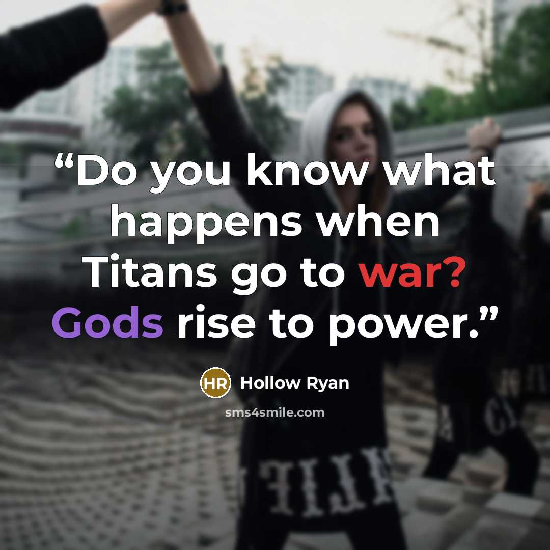 “Do you know what happens when Titans go to war? Gods rise to power.” quote by Hollow Ryan